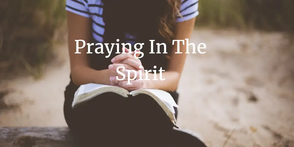 Praying In The Spirit: Its Power and Benefits