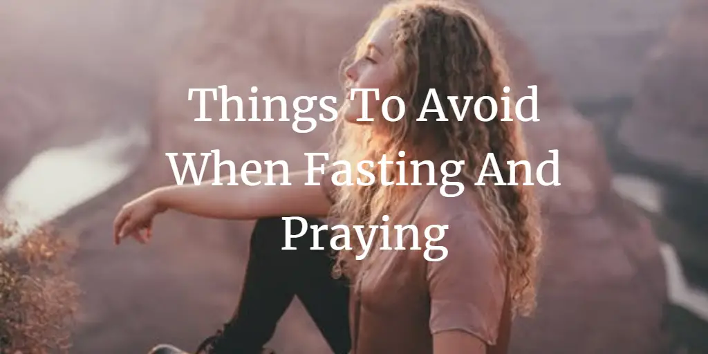 17 Things To Avoid When Fasting And Praying: A Quick Guide