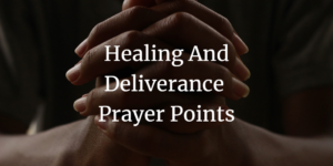 Healing and deliverance prayer points