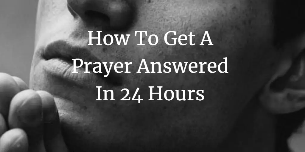 How To Get A Prayer Answered In 24 Hours: 7 Proven Biblical Ways