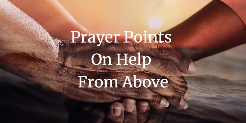 23 Strong Prayer Points On Help From Above