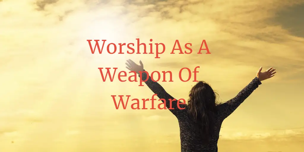 Worship As A Weapon Of Warfare: Move God To Action