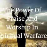 The power of praise and worship in spiritual warfare