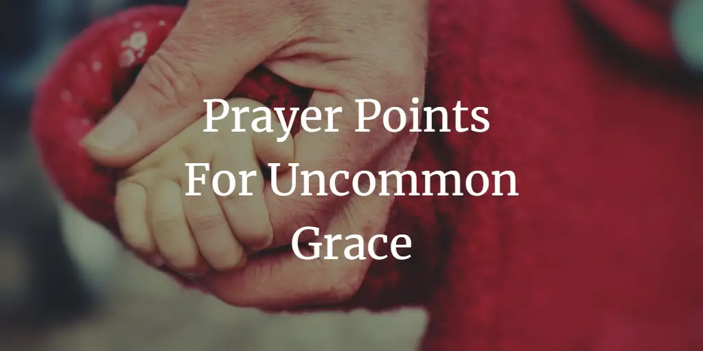 23 Powerful Prayer Points For Uncommon Grace