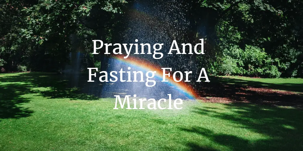 fasting and praying for a miracle