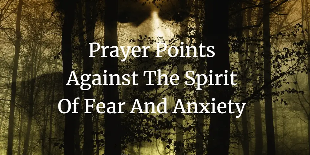 31 Prayer Points Against The Spirit Of Fear And Anxiety