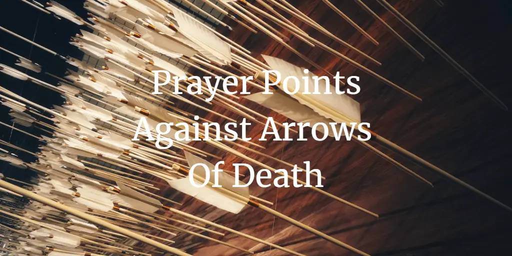 31 Powerful Prayer Points Against Arrows Of Death