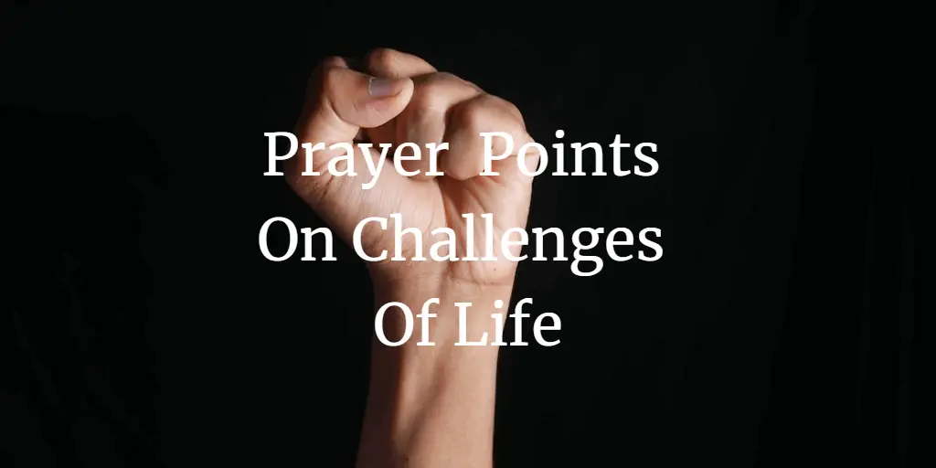 31 Great Prayer Points On Overcoming Life Challenges
