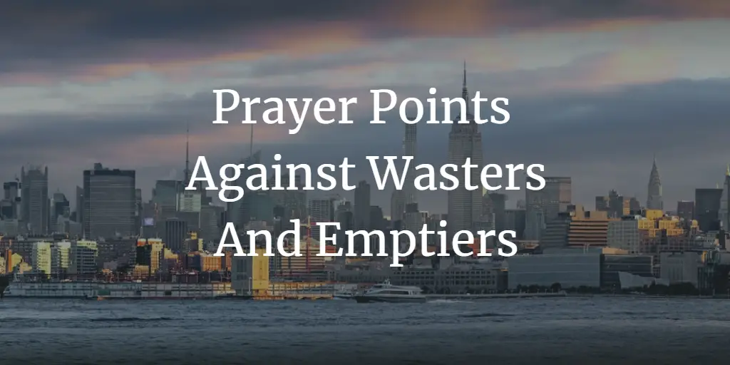 31 Powerful Prayer Points Against Wasters and Emptiers