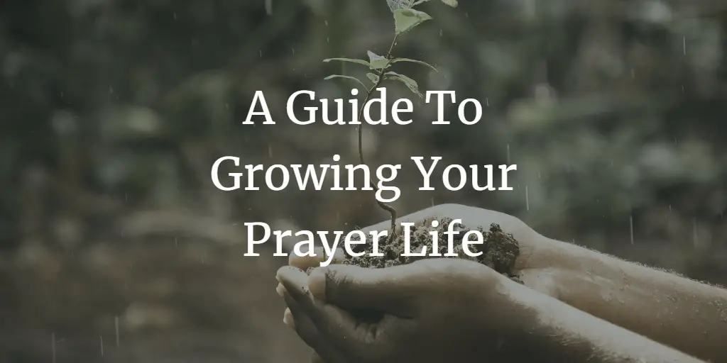 A Guide To Growing Your Prayer Life: 8 Practical Steps