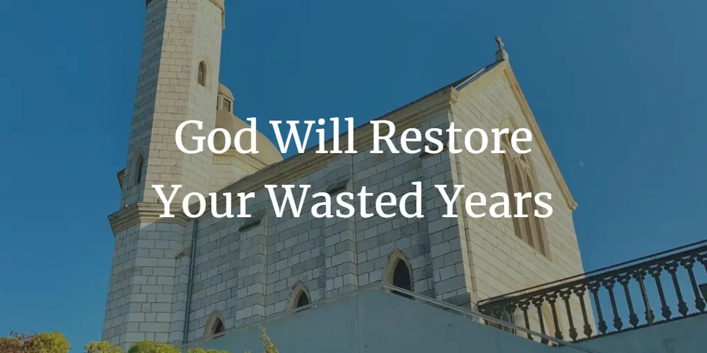 God Will Restore Your Wasted Years: Here’s How